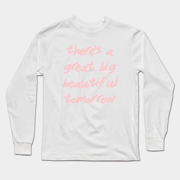 There's a Great Big Beautiful Tomorrow Millennial Pink Long Sleeve T-Shirt by FandomTrading